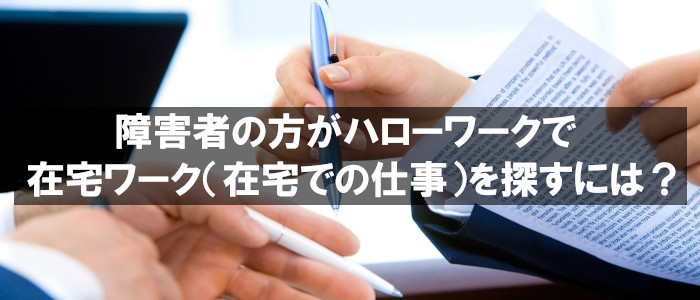 障害者の方がハローワークで在宅ワーク 在宅での仕事 を探すには